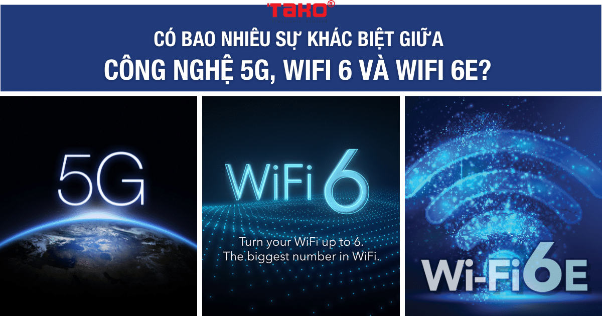 Có bao nhiêu sự khác biệt giữa Công nghệ 5G, Wifi 6 và Wifi 6E?