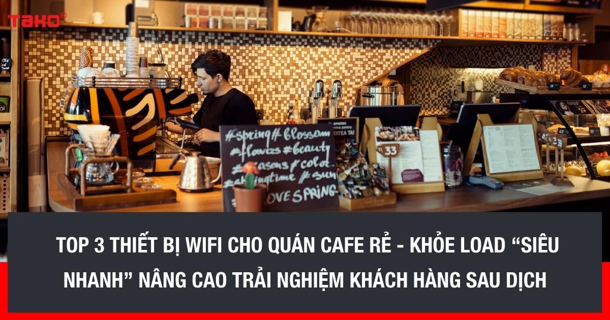 Top-3-thiet-bi-wifi-cho-quan-cafe-re-khoe-load-sieu-nhanh-nang-cao-trai-nghiem-khach-hang-sau-dich (2)