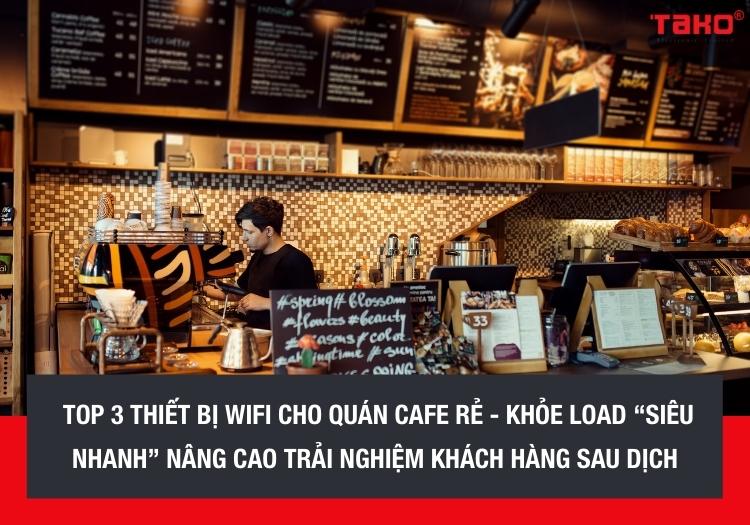 Top-3-thiet-bi-wifi-cho-quan-cafe-re-khoe-load-sieu-nhanh-nang-cao-trai-nghiem-khach-hang-sau-dich