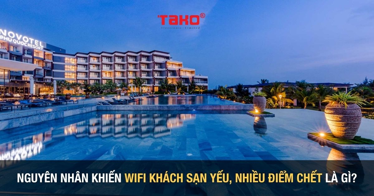 Giải pháp mạng TAKO giúp giải quyết triệt để tình trạng mạng wifi khách sạn yếu, chập chờn và điểm chết xuất hiện