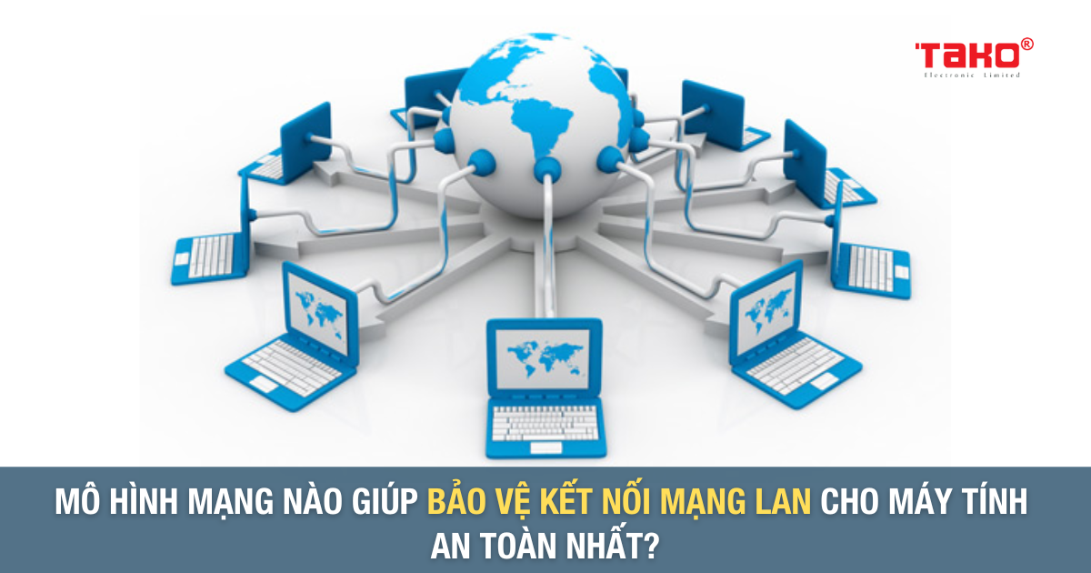 Giải pháp mạng TAKO giúp đảm bảo kết nối mạng LAN cho máy tính hiệu quả