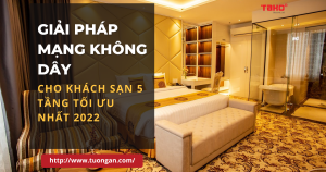 Giai-phap-mang-khong-day-cho-khach-san-5-tang-toi-uu-nhat-2022-1